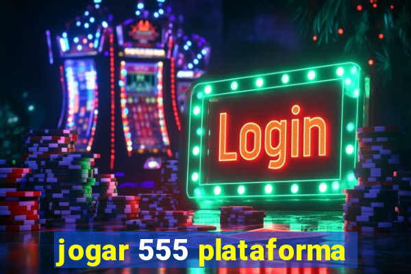 jogar 555 plataforma